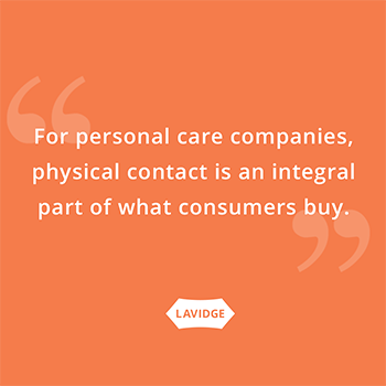 For personal care companies, physical contact is an integral part of what consumers buy.