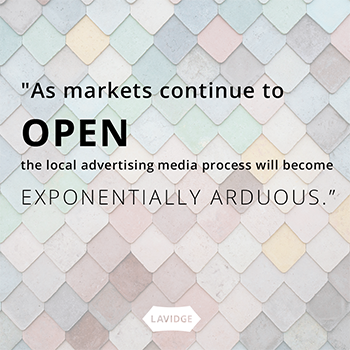 As markets continue to open the local advertising media process will become exponentially arduous.
