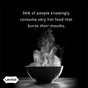 96% of people knowingly consume very hot food that burns their mouths.