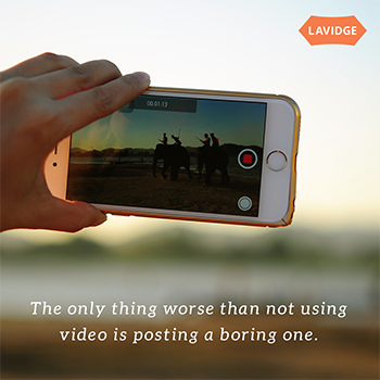 The only thing worse than not using video is posting a boring one.