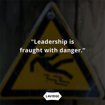 Leadership is fraught with danger.