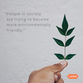 People in society are trying to become more environmentally friendly.
